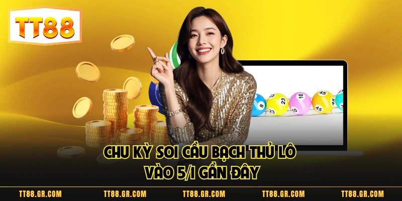 Chu kỳ soi cầu bạch thủ lô vào 5/1 gần đây